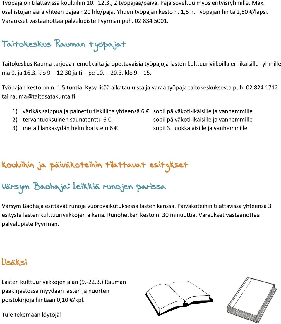 Taitokeskus Rauman työpajat Taitokeskus Rauma tarjoaa riemukkaita ja opettavaisia työpajoja lasten kulttuuriviikoilla eri-ikäisille ryhmille ma 9. ja 16.3. klo 9 12.30 ja ti pe 10. 20.3. klo 9 15.