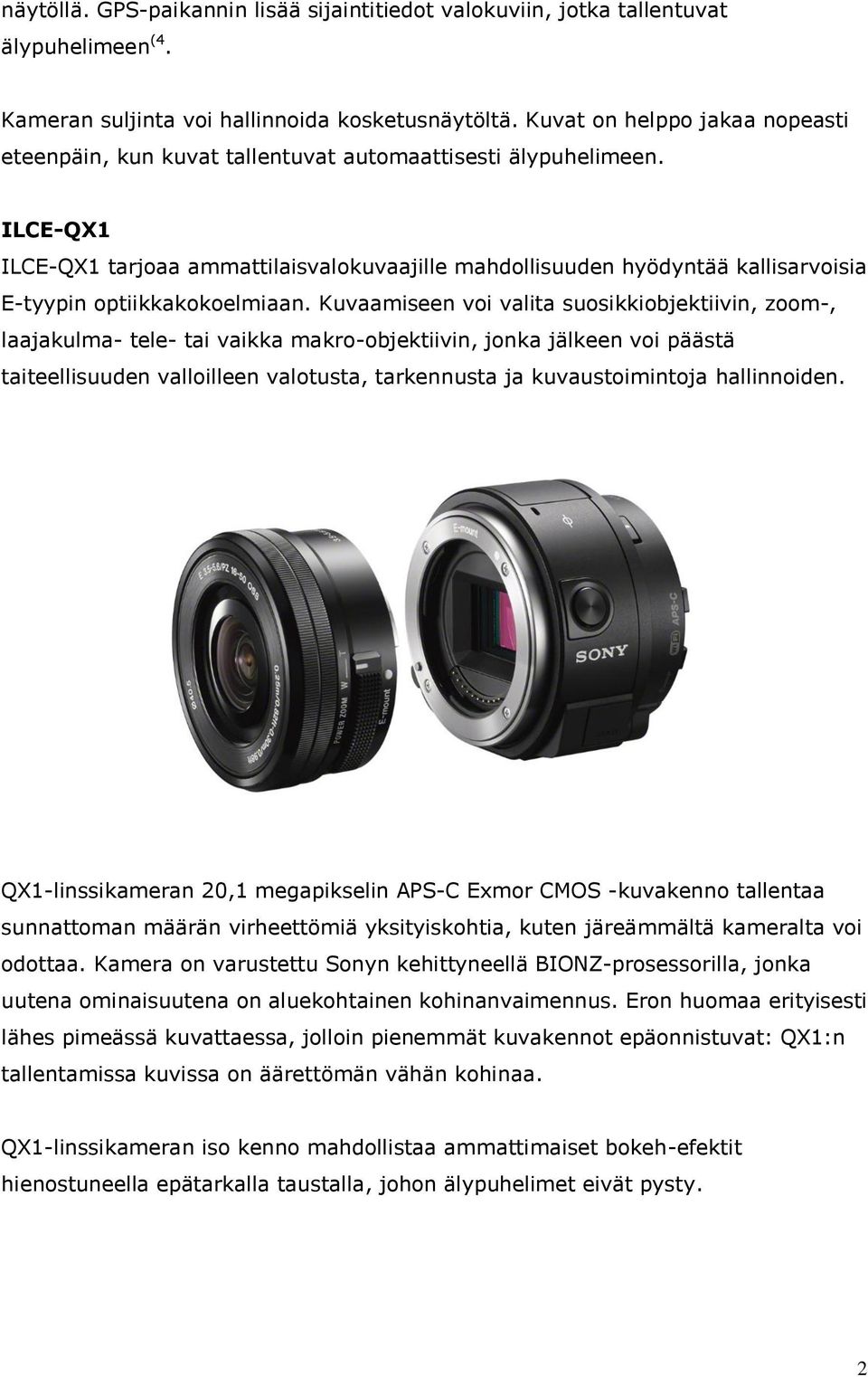 ILCE-QX1 ILCE-QX1 tarjoaa ammattilaisvalokuvaajille mahdollisuuden hyödyntää kallisarvoisia E-tyypin optiikkakokoelmiaan.