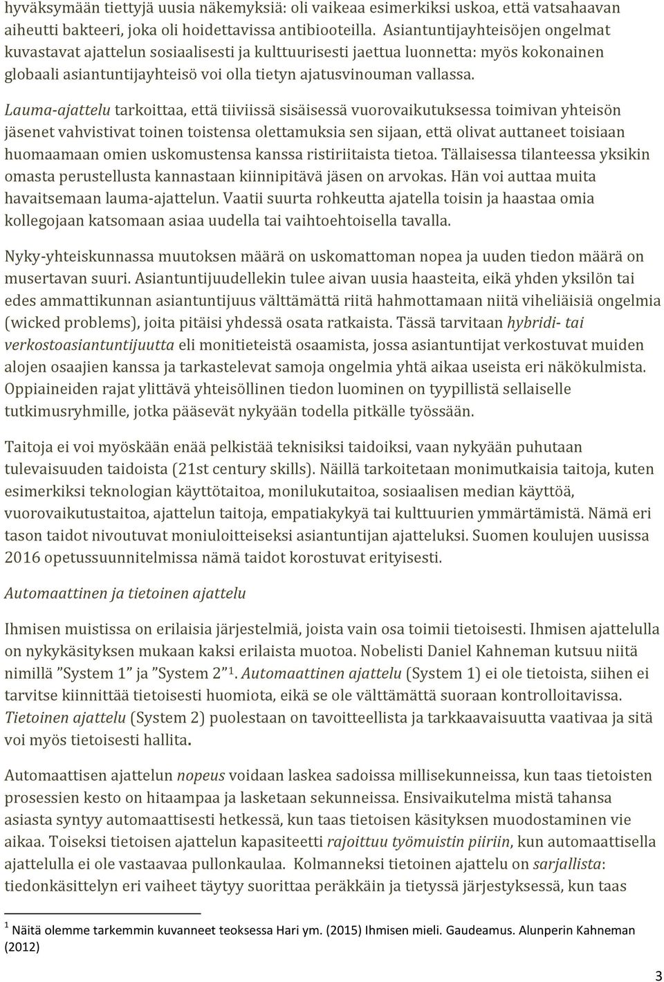 Lauma-ajattelu tarkoittaa, että tiiviissä sisäisessä vuorovaikutuksessa toimivan yhteisön jäsenet vahvistivat toinen toistensa olettamuksia sen sijaan, että olivat auttaneet toisiaan huomaamaan omien