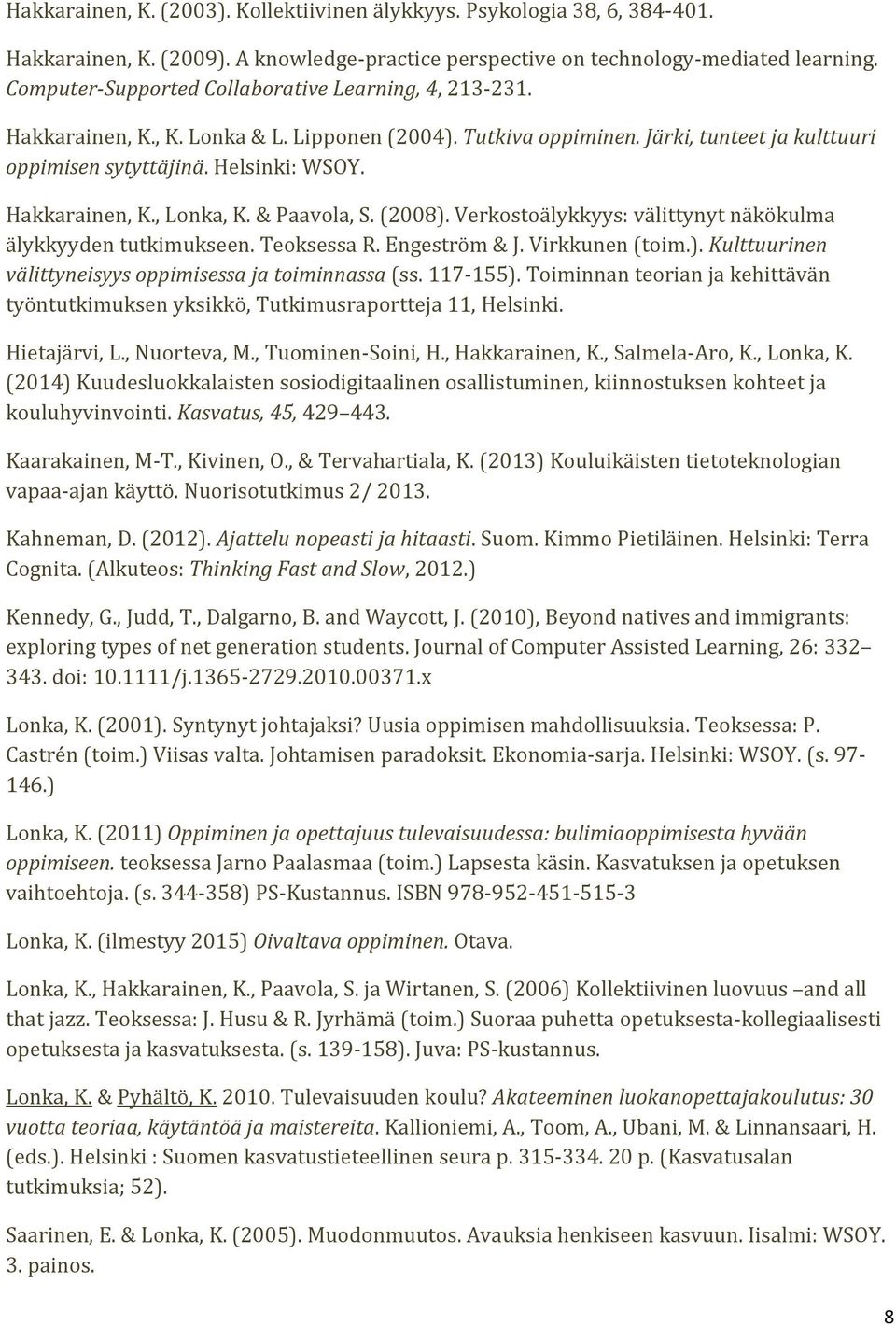 Hakkarainen, K., Lonka, K. & Paavola, S. (2008). Verkostoälykkyys: välittynyt näkökulma älykkyyden tutkimukseen. Teoksessa R. Engeström & J. Virkkunen (toim.). Kulttuurinen välittyneisyys oppimisessa ja toiminnassa (ss.