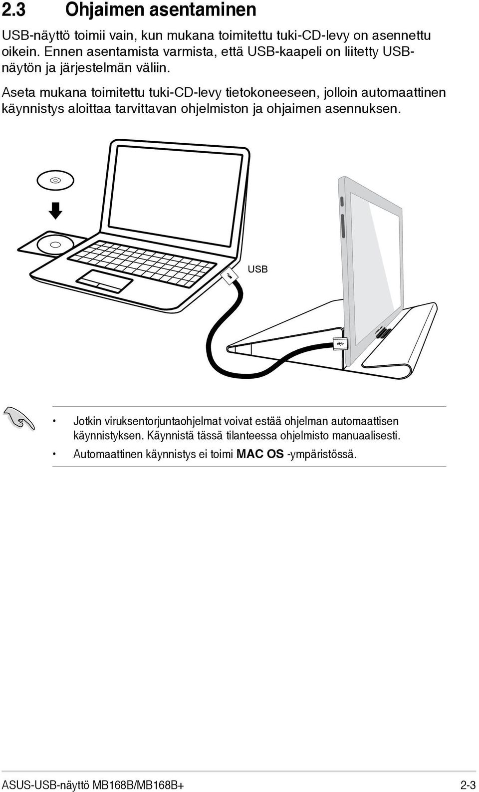 Aseta mukana toimitettu tuki-cd-levy tietokoneeseen, jolloin automaattinen käynnistys aloittaa tarvittavan ohjelmiston ja ohjaimen asennuksen.