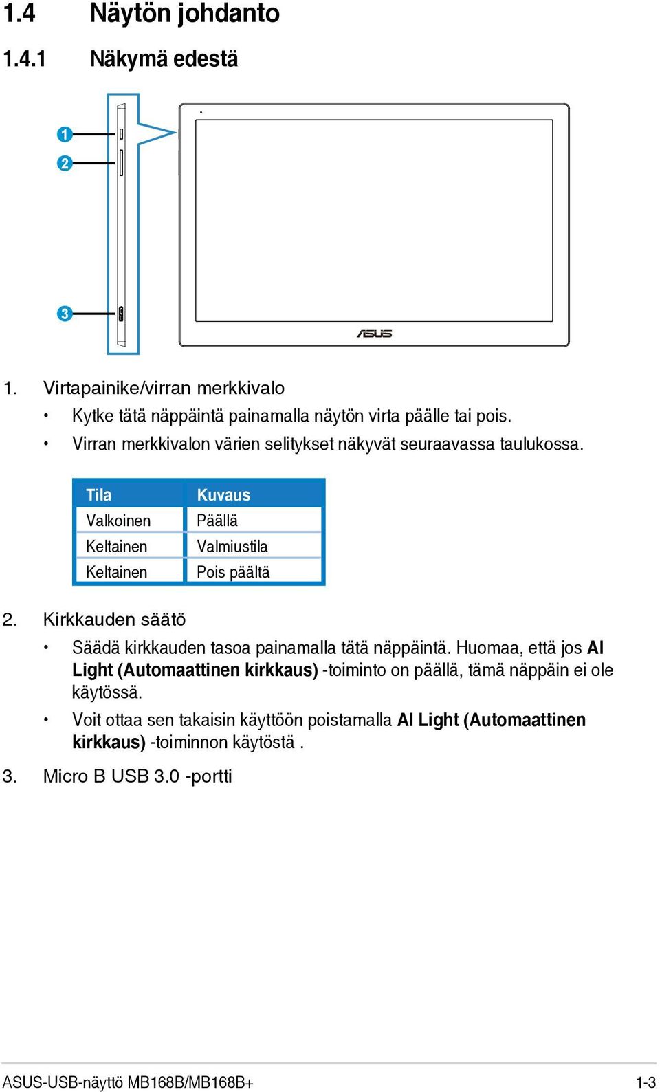 Kirkkauden säätö Säädä kirkkauden tasoa painamalla tätä näppäintä.