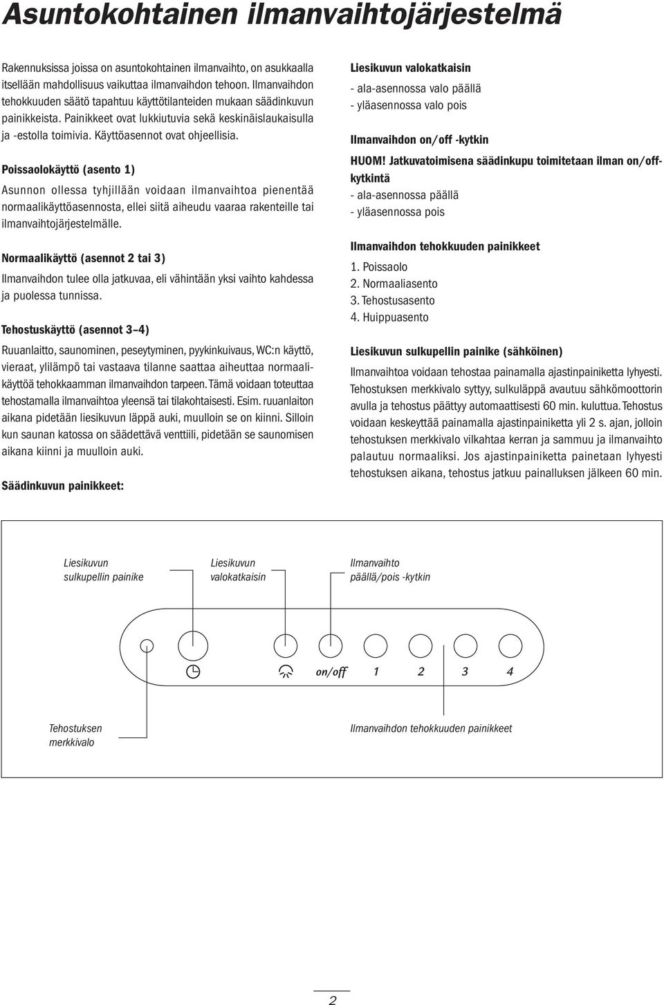 Poissaolokäyttö (asento 1) Asunnon ollessa tyhjillään voidaan ilmanvaihtoa pienentää normaalikäyttöasennosta, ellei siitä aiheudu vaaraa rakenteille tai ilmanvaihtojärjestelmälle.