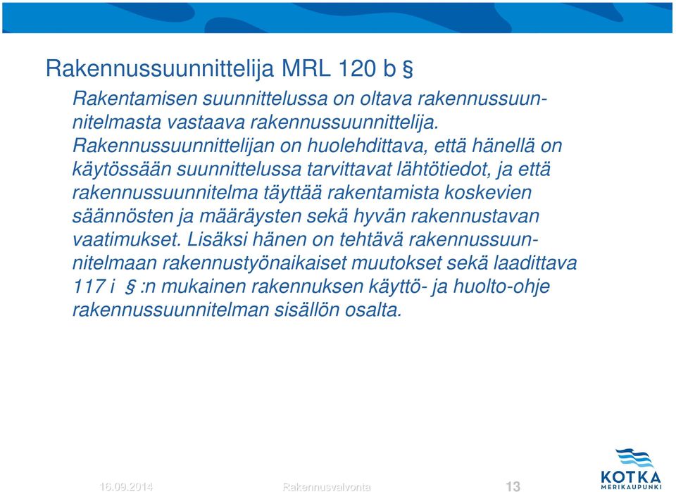 täyttää rakentamista koskevien säännösten ja määräysten sekä hyvän rakennustavan vaatimukset.