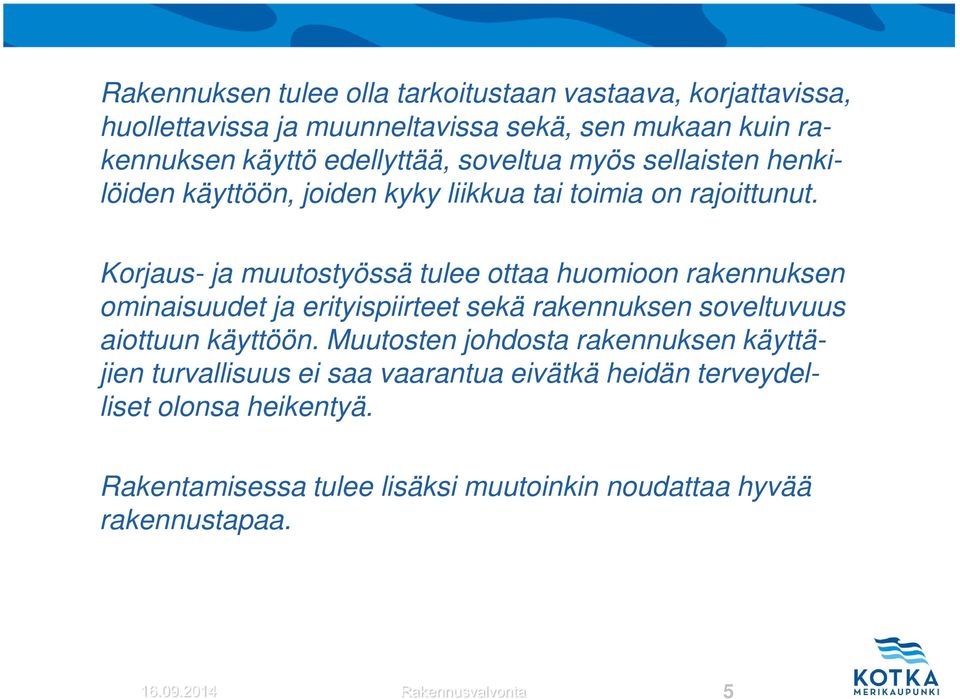 Korjaus- ja muutostyössä tulee ottaa huomioon rakennuksen ominaisuudet ja erityispiirteet sekä rakennuksen soveltuvuus aiottuun käyttöön.