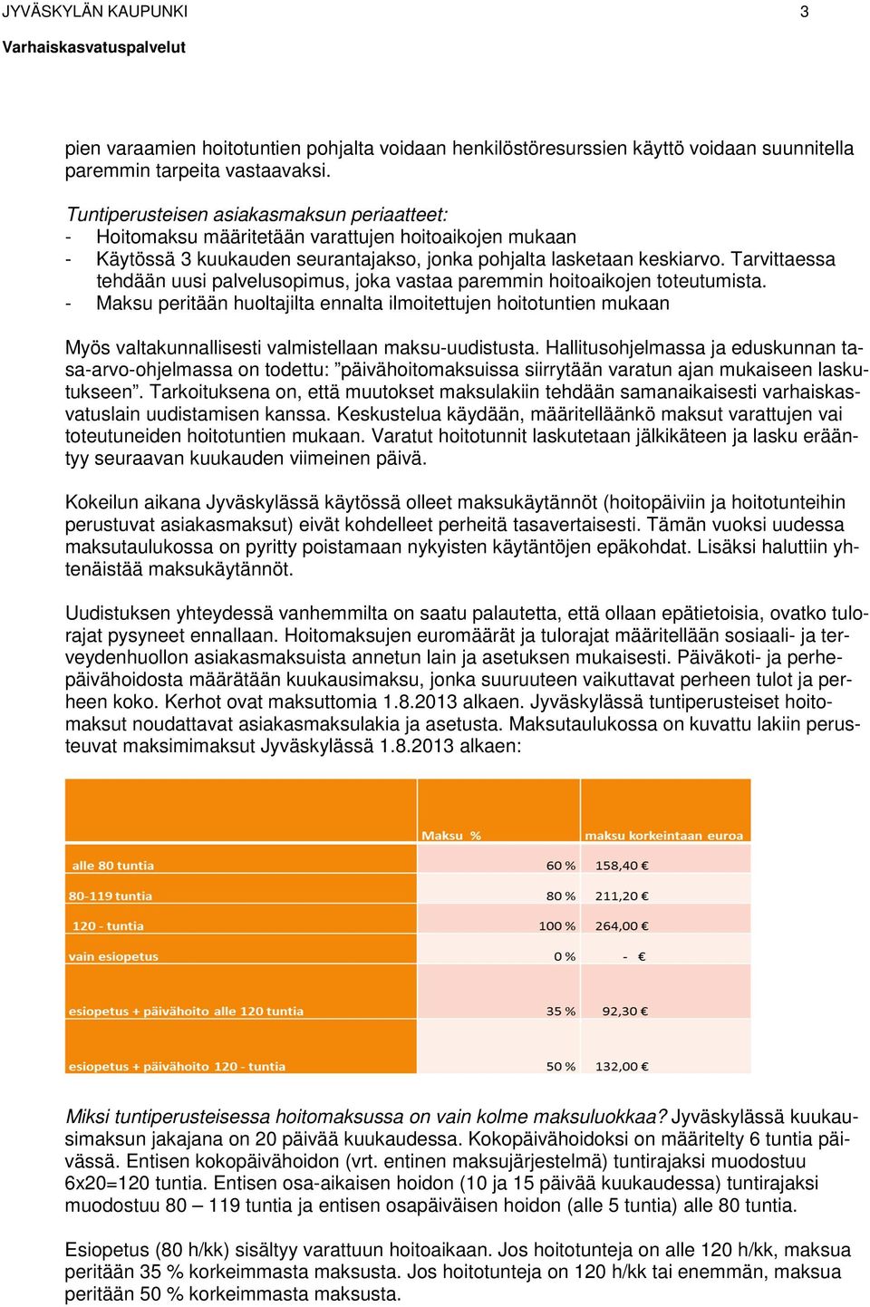 Tarvittaessa tehdään uusi palvelusopimus, joka vastaa paremmin hoitoaikojen toteutumista.