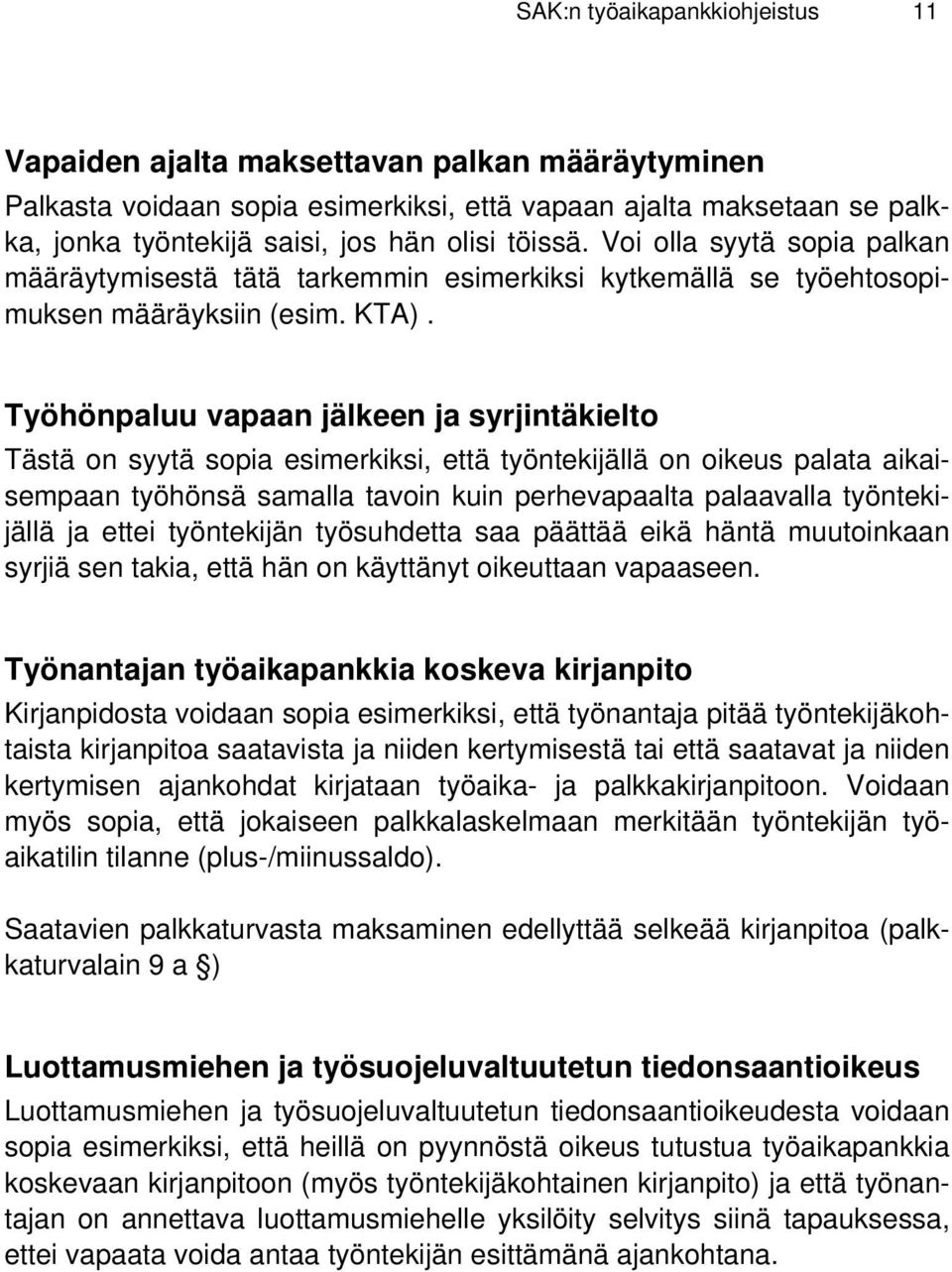 Työhönpaluu vapaan jälkeen ja syrjintäkielto Tästä on syytä sopia esimerkiksi, että työntekijällä on oikeus palata aikaisempaan työhönsä samalla tavoin kuin perhevapaalta palaavalla työntekijällä ja