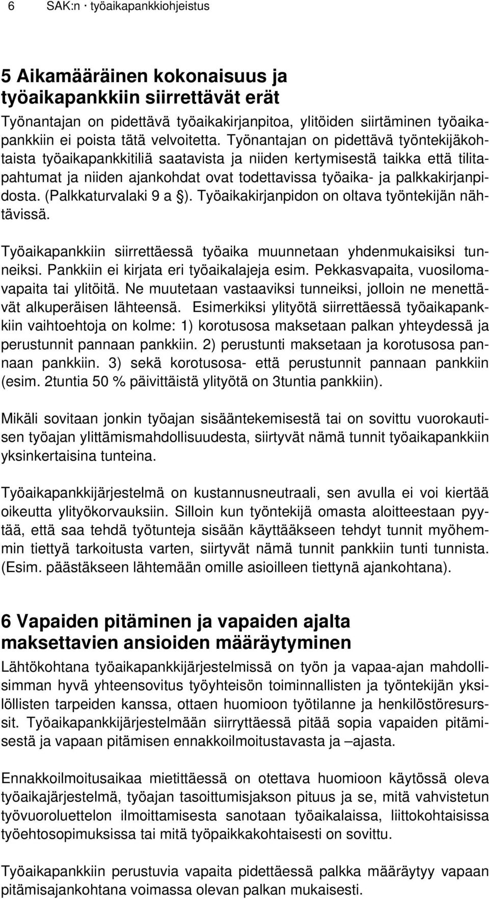 Työnantajan on pidettävä työntekijäkohtaista työaikapankkitiliä saatavista ja niiden kertymisestä taikka että tilitapahtumat ja niiden ajankohdat ovat todettavissa työaika- ja palkkakirjanpidosta.