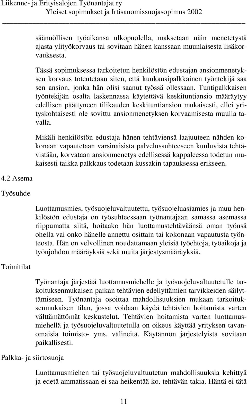 Tuntipalkkaisen työntekijän osalta laskennassa käytettävä keskituntiansio määräytyy edellisen päättyneen tilikauden keskituntiansion mukaisesti, ellei yrityskohtaisesti ole sovittu ansionmenetyksen