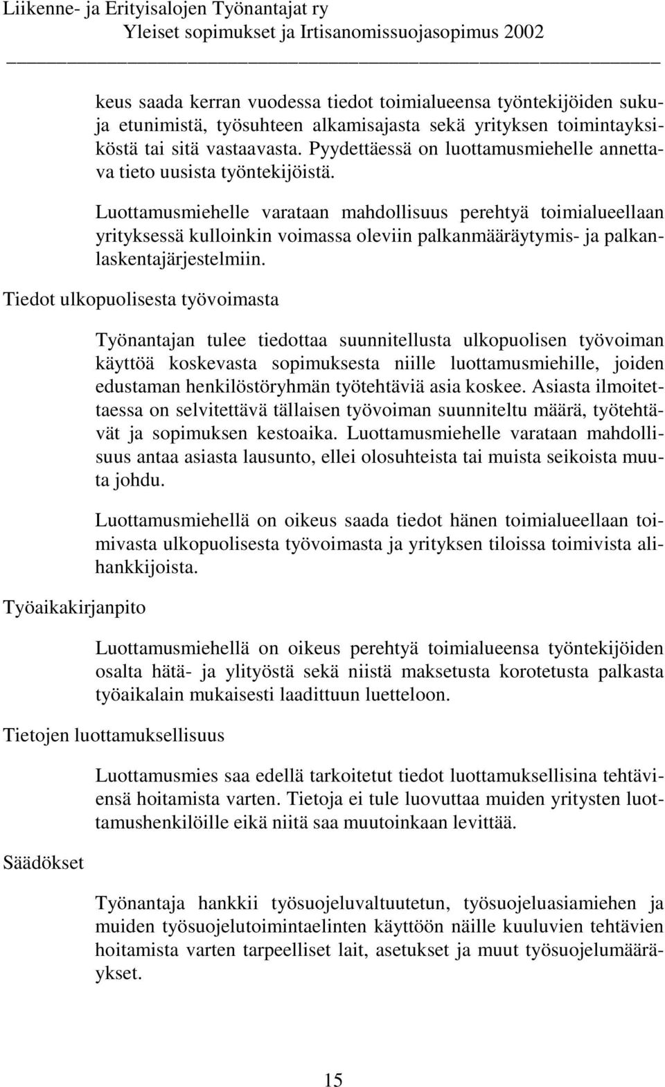 Luottamusmiehelle varataan mahdollisuus perehtyä toimialueellaan yrityksessä kulloinkin voimassa oleviin palkanmääräytymis- ja palkanlaskentajärjestelmiin.