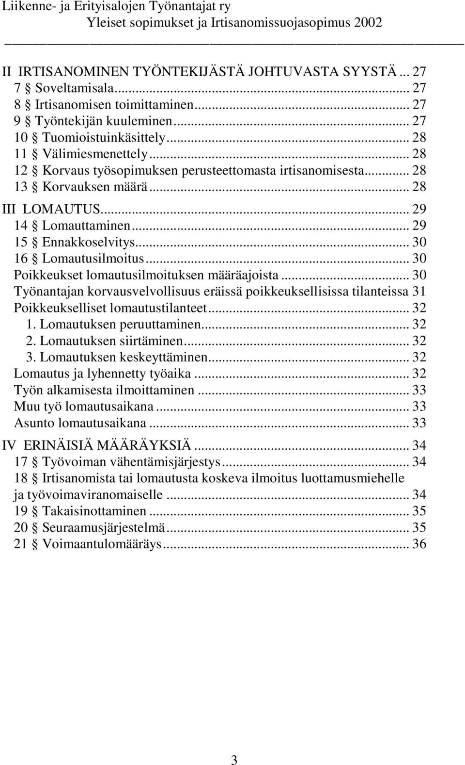 .. 30 Poikkeukset lomautusilmoituksen määräajoista... 30 Työnantajan korvausvelvollisuus eräissä poikkeuksellisissa tilanteissa 31 Poikkeukselliset lomautustilanteet... 32 1.