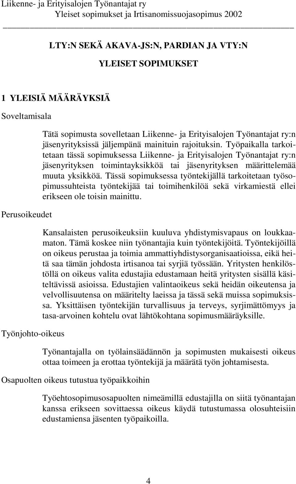 Työpaikalla tarkoitetaan tässä sopimuksessa Liikenne- ja Erityisalojen Työnantajat ry:n jäsenyrityksen toimintayksikköä tai jäsenyrityksen määrittelemää muuta yksikköä.