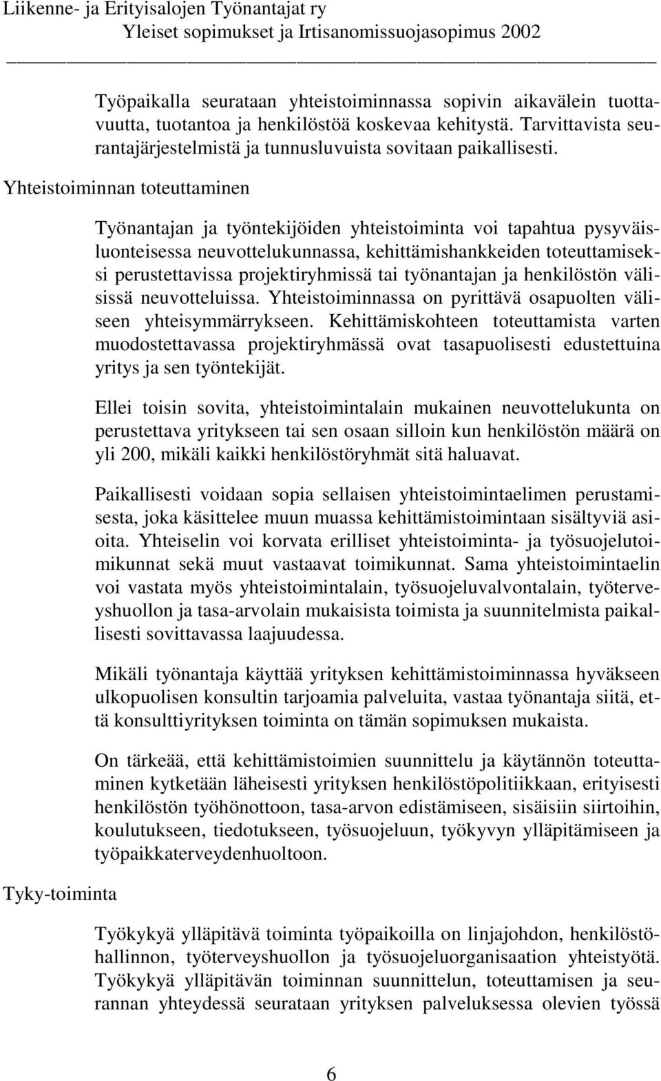 projektiryhmissä tai työnantajan ja henkilöstön välisissä neuvotteluissa. Yhteistoiminnassa on pyrittävä osapuolten väliseen yhteisymmärrykseen.