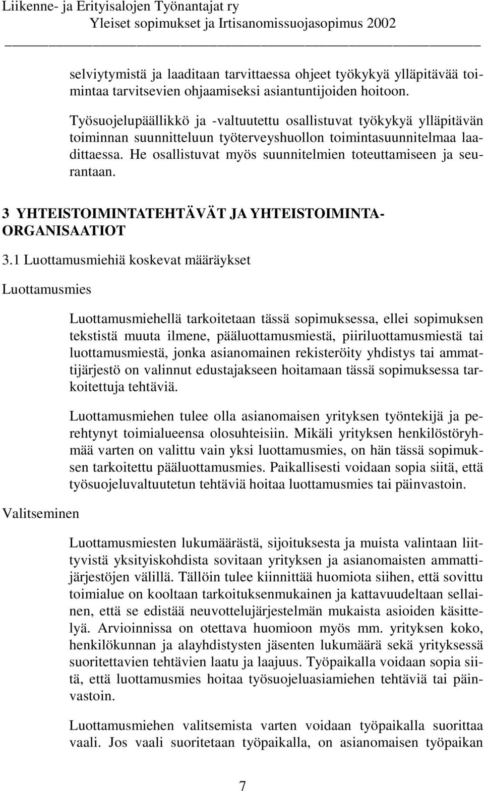 He osallistuvat myös suunnitelmien toteuttamiseen ja seurantaan. 3 YHTEISTOIMINTATEHTÄVÄT JA YHTEISTOIMINTA- ORGANISAATIOT 3.