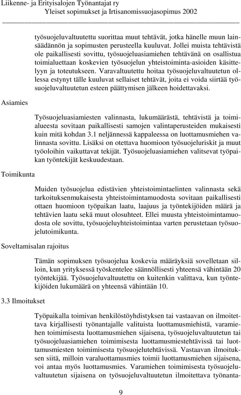 Varavaltuutettu hoitaa työsuojeluvaltuutetun ollessa estynyt tälle kuuluvat sellaiset tehtävät, joita ei voida siirtää työsuojeluvaltuutetun esteen päättymisen jälkeen hoidettavaksi.