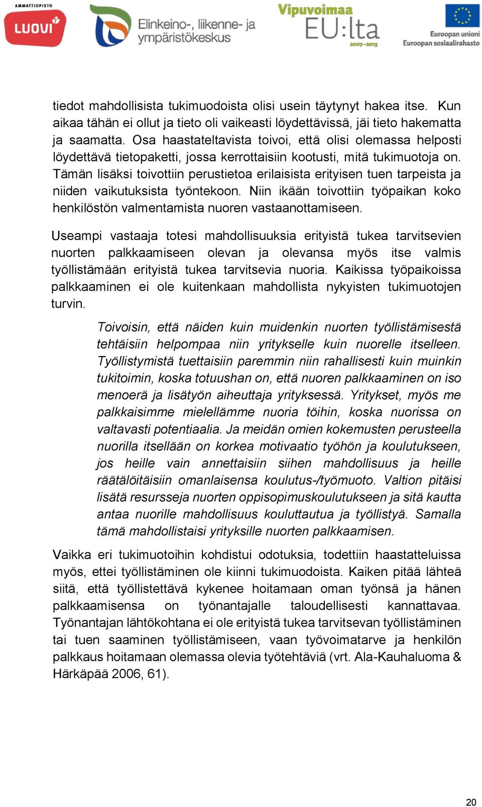 Tämän lisäksi toivottiin perustietoa erilaisista erityisen tuen tarpeista ja niiden vaikutuksista työntekoon. Niin ikään toivottiin työpaikan koko henkilöstön valmentamista nuoren vastaanottamiseen.