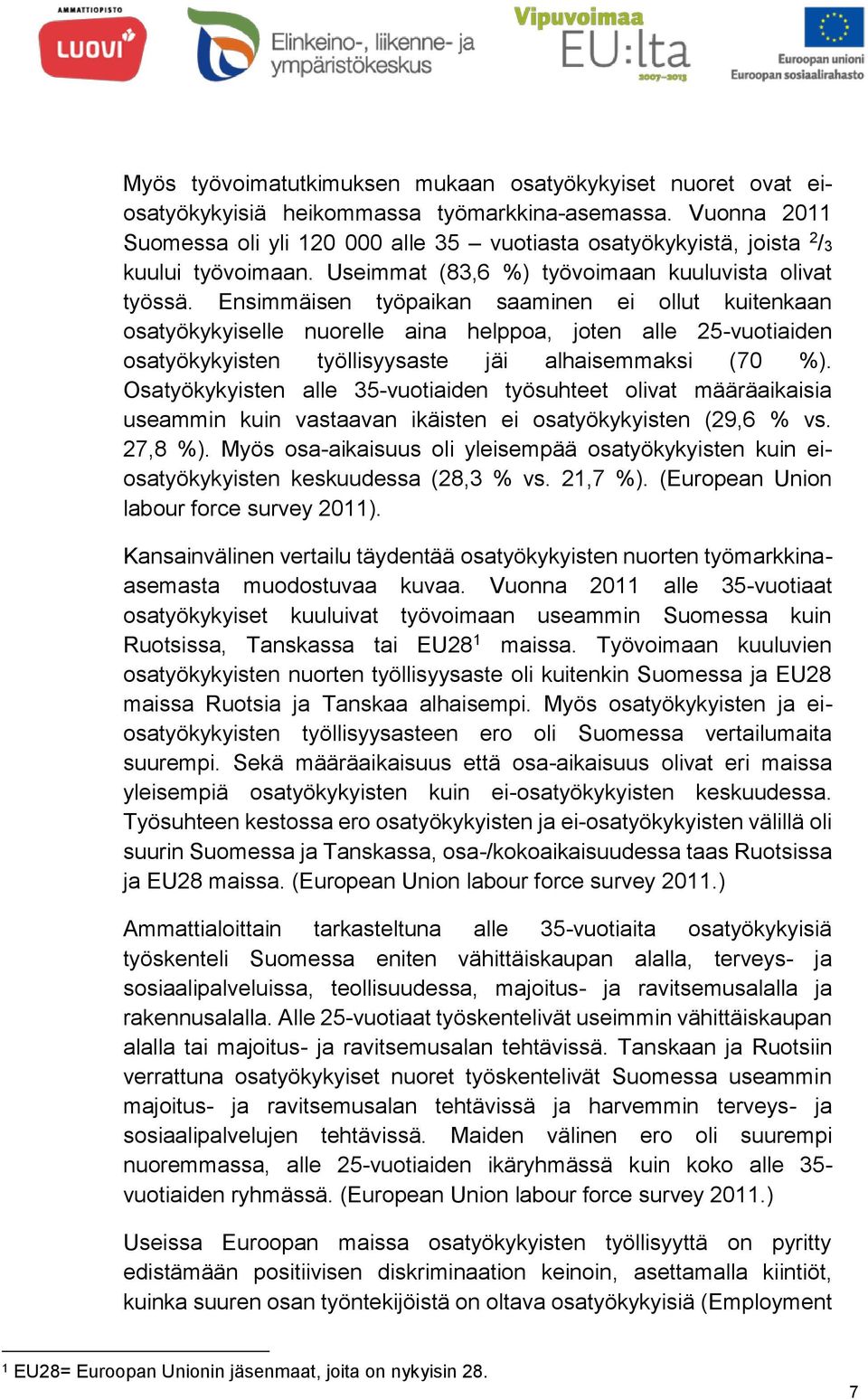 Ensimmäisen työpaikan saaminen ei ollut kuitenkaan osatyökykyiselle nuorelle aina helppoa, joten alle 25-vuotiaiden osatyökykyisten työllisyysaste jäi alhaisemmaksi (70 %).