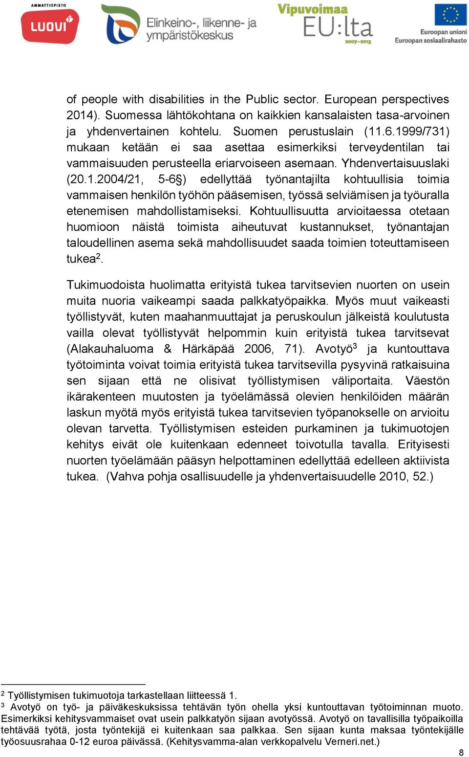 Kohtuullisuutta arvioitaessa otetaan huomioon näistä toimista aiheutuvat kustannukset, työnantajan taloudellinen asema sekä mahdollisuudet saada toimien toteuttamiseen tukea 2.