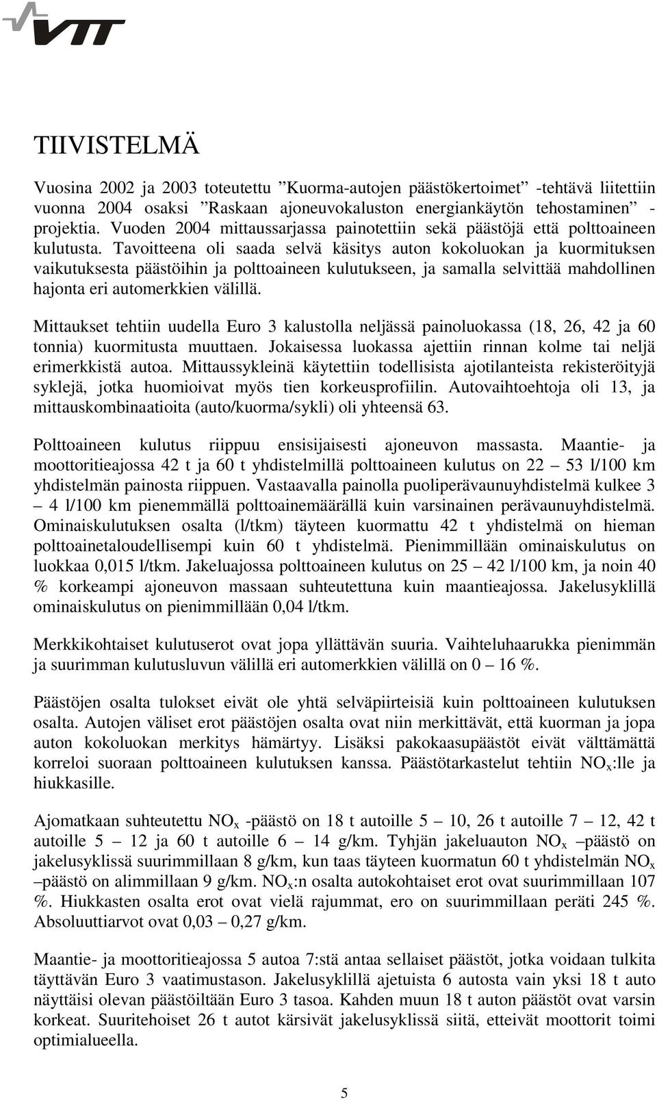 Tavoitteena oli saada selvä käsitys auton kokoluokan ja kuormituksen vaikutuksesta päästöihin ja polttoaineen kulutukseen, ja samalla selvittää mahdollinen hajonta eri automerkkien välillä.