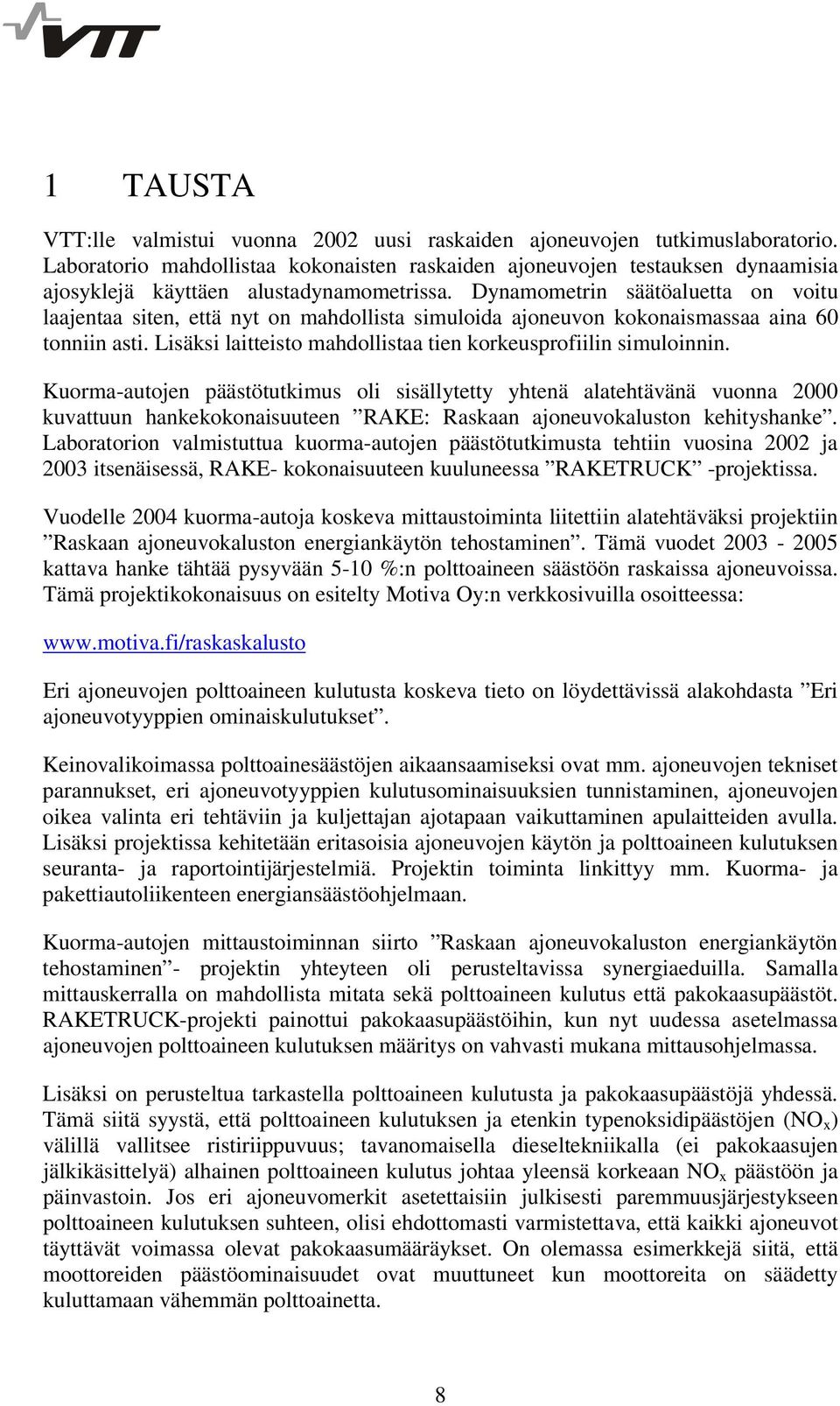 Dynamometrin säätöaluetta on voitu laajentaa siten, että nyt on mahdollista simuloida ajoneuvon kokonaismassaa aina 60 tonniin asti. Lisäksi laitteisto mahdollistaa tien korkeusprofiilin simuloinnin.
