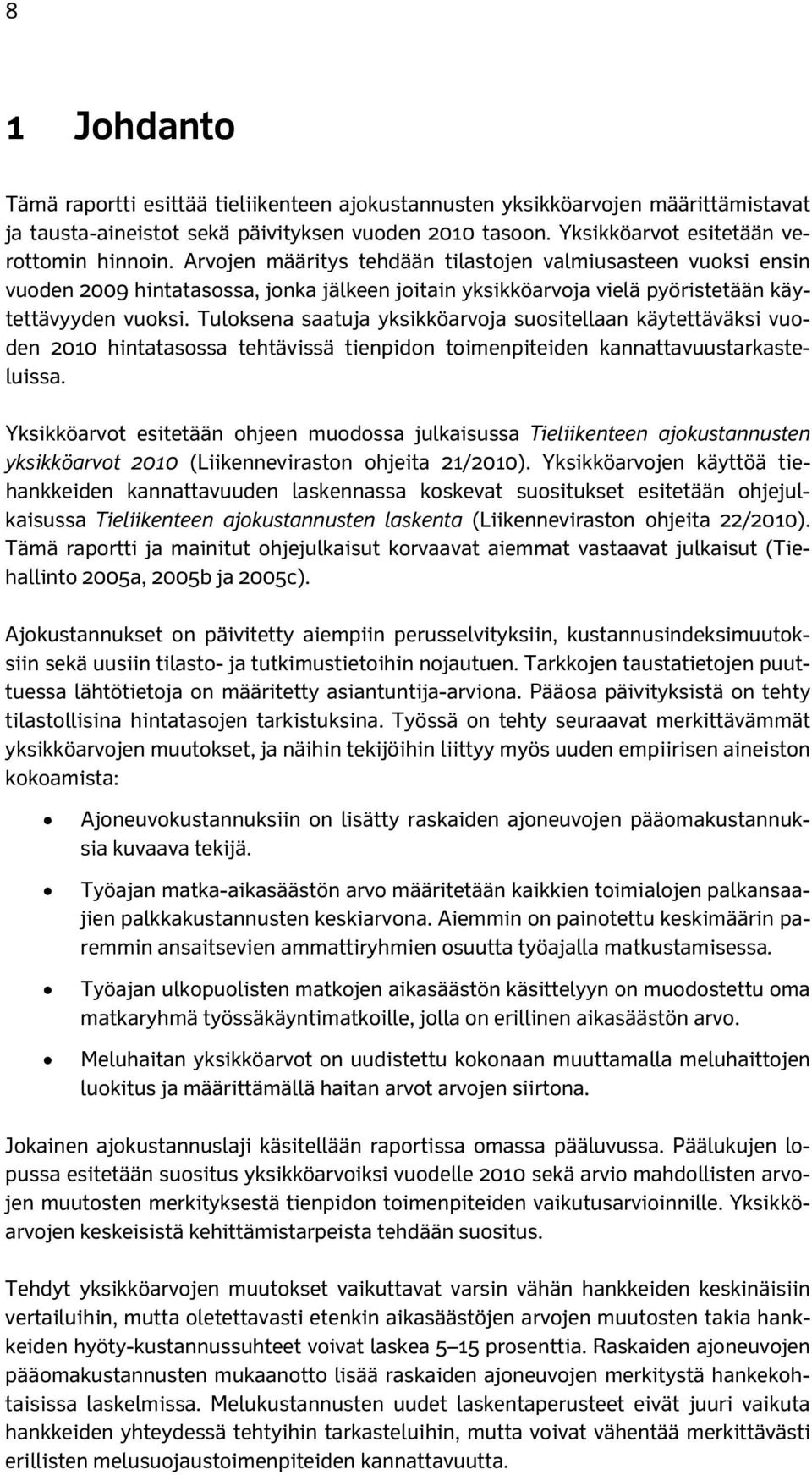Tuloksena saatuja yksikköarvoja suositellaan käytettäväksi vuoden 2010 hintatasossa tehtävissä tienpidon toimenpiteiden kannattavuustarkasteluissa.