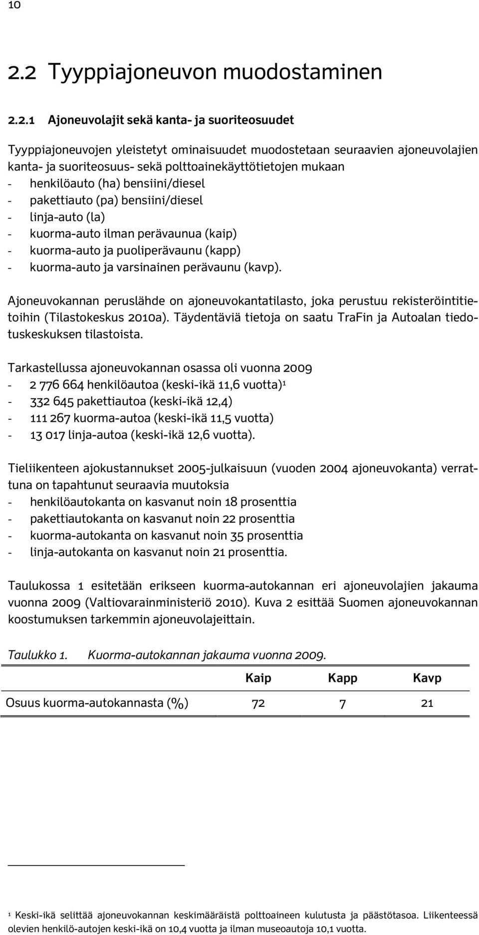 kuorma-auto ja varsinainen perävaunu (kavp). Ajoneuvokannan peruslähde on ajoneuvokantatilasto, joka perustuu rekisteröintitietoihin (Tilastokeskus 2010a).
