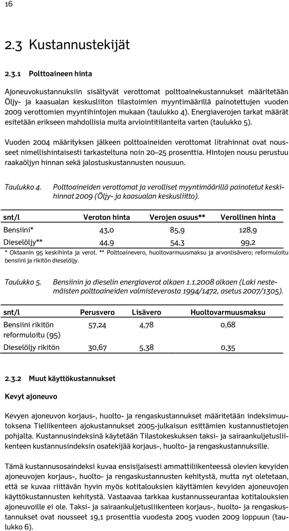 1 Polttoaineen hinta Ajoneuvokustannuksiin sisältyvät verottomat polttoainekustannukset määritetään Öljy- ja kaasualan keskusliiton tilastoimien myyntimäärillä painotettujen vuoden 2009 verottomien