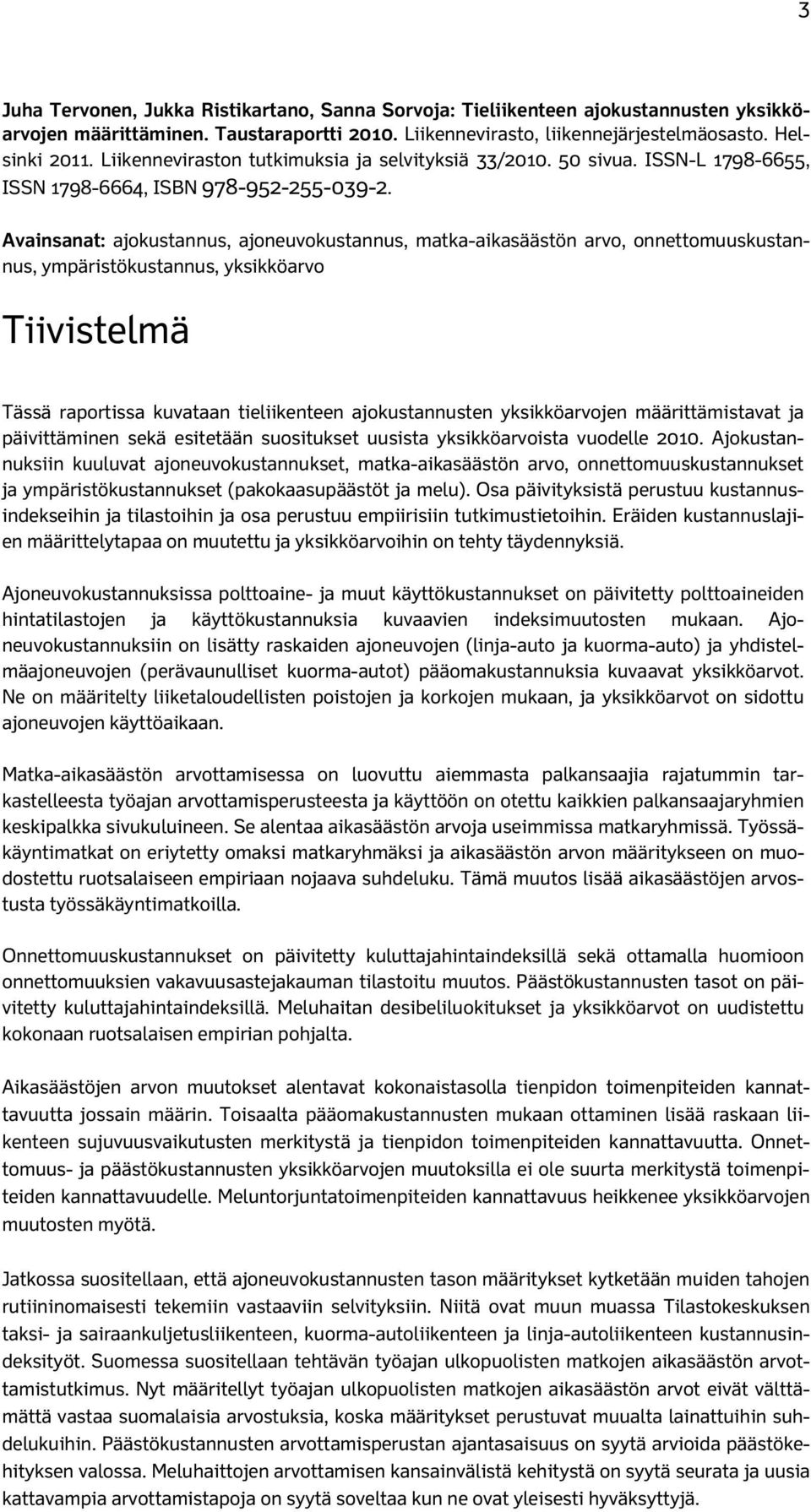 Avainsanat: ajokustannus, ajoneuvokustannus, matka-aikasäästön arvo, onnettomuuskustannus, ympäristökustannus, yksikköarvo Tiivistelmä Tässä raportissa kuvataan tieliikenteen ajokustannusten