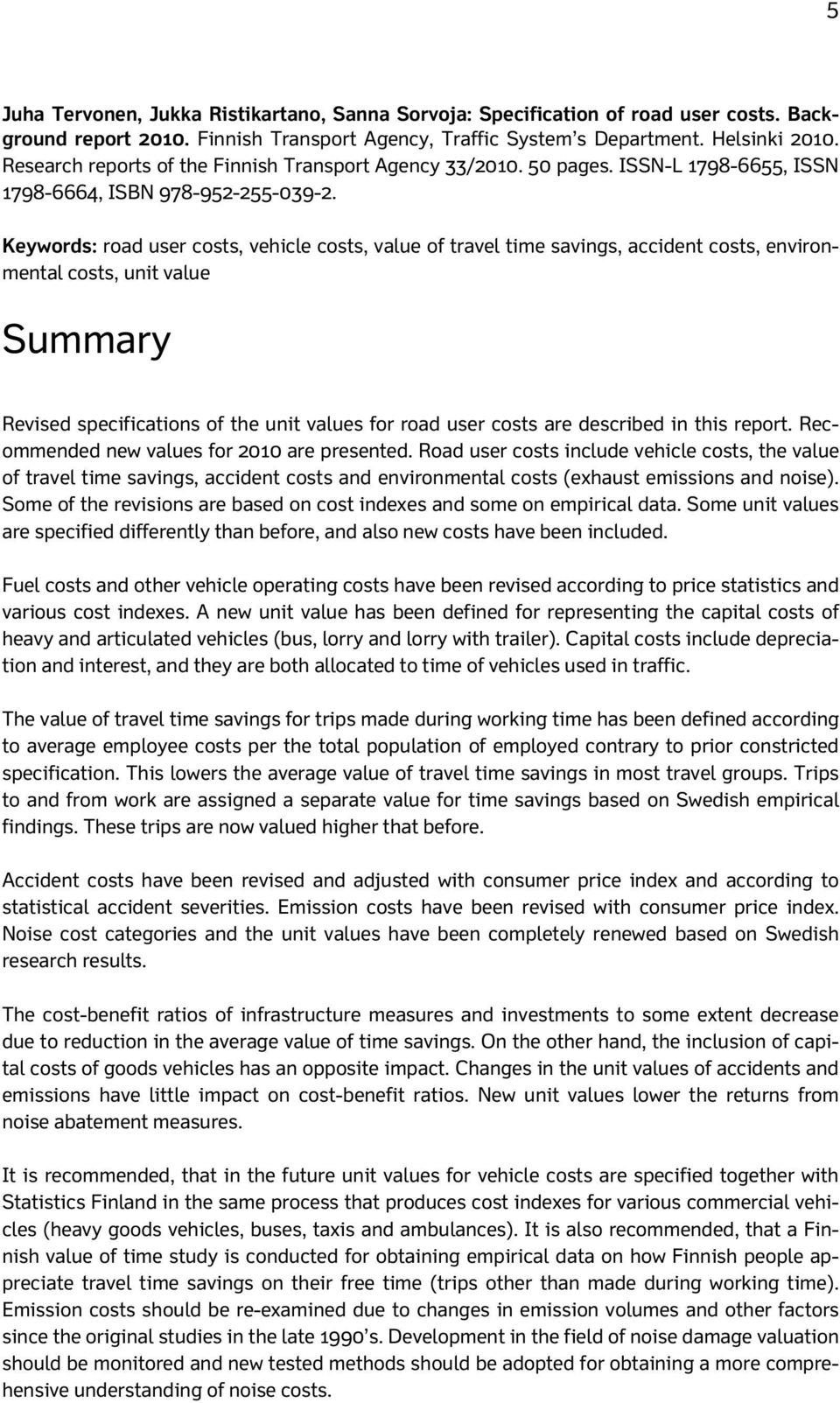 Keywords: road user costs, vehicle costs, value of travel time savings, accident costs, environmental costs, unit value Summary Revised specifications of the unit values for road user costs are