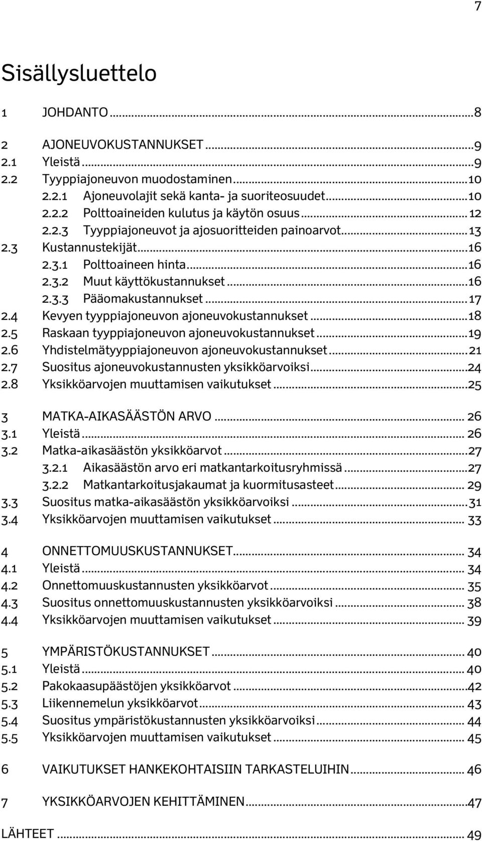 4 Kevyen tyyppiajoneuvon ajoneuvokustannukset... 18 2.5 Raskaan tyyppiajoneuvon ajoneuvokustannukset... 19 2.6 Yhdistelmätyyppiajoneuvon ajoneuvokustannukset... 21 2.