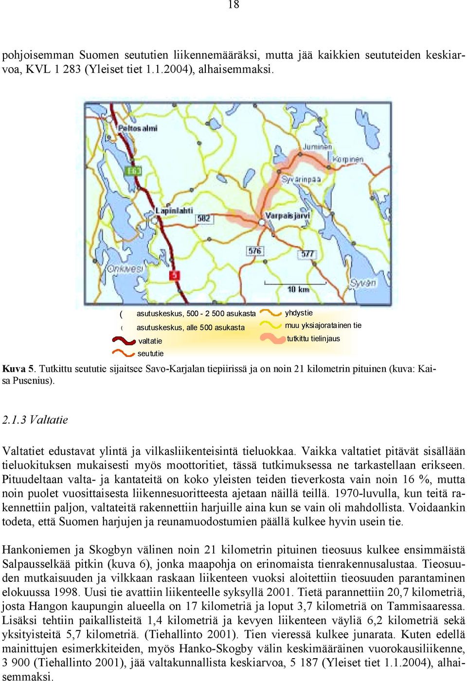 Tutkittu seututie sijaitsee Savo-Karjalan tiepiirissä ja on noin 21 kilometrin pituinen (kuva: Kaisa Pusenius). 2.1.3 Valtatie Valtatiet edustavat ylintä ja vilkasliikenteisintä tieluokkaa.