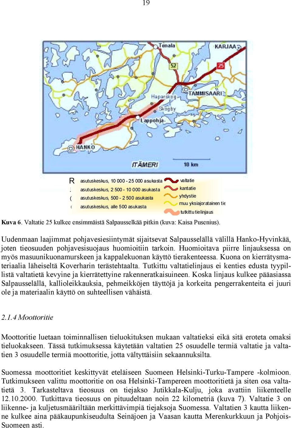 Uudenmaan laajimmat pohjavesiesiintymät sijaitsevat Salpausselällä välillä Hanko-Hyvinkää, joten tieosuuden pohjavesisuojaus huomioitiin tarkoin.