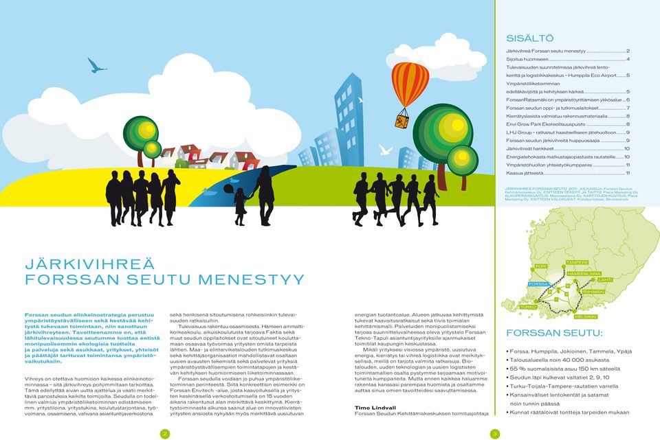 .. 7 Kierrätyslasista valmistuu rakennusmateriaalia...8 Envi Grow Park Ekoteollisuuspuisto...8 LHJ Group ratkaisut haasteelliseen jätehuoltoon...9 Forssan seudun järkivihreitä huippuosaajia.