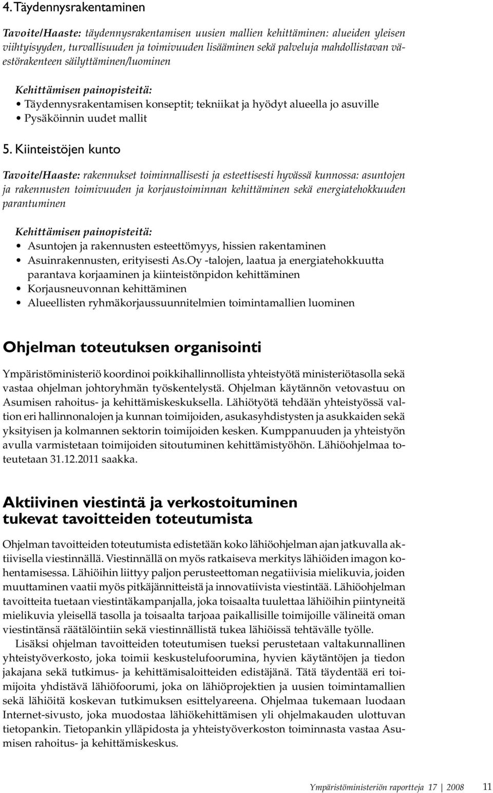 Kiinteistöjen kunto Tavoite/Haaste: rakennukset toiminnallisesti ja esteettisesti hyvässä kunnossa: asuntojen ja rakennusten toimivuuden ja korjaustoiminnan kehittäminen sekä energiatehokkuuden