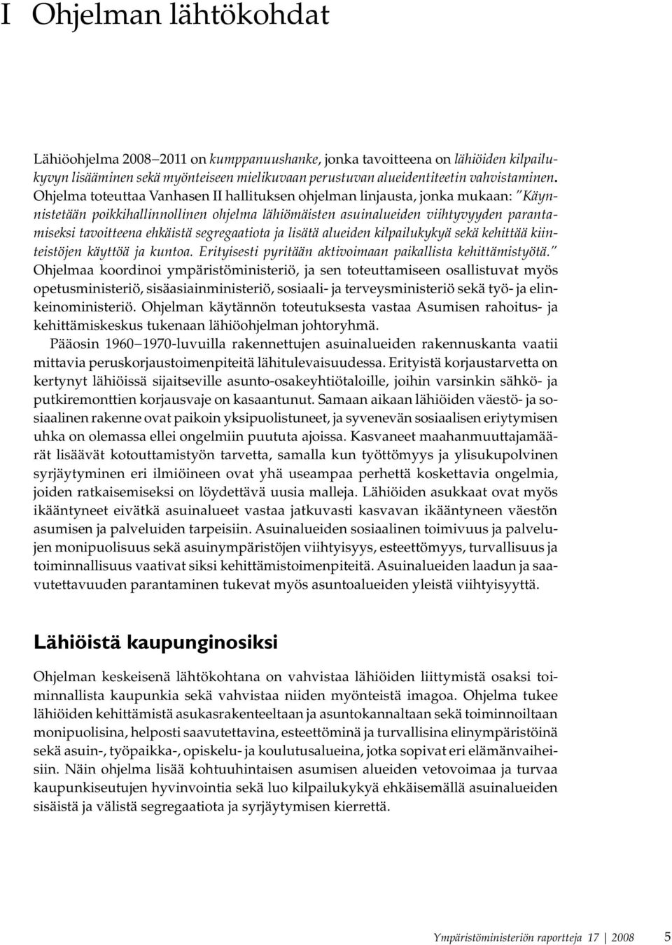 segregaatiota ja lisätä alueiden kilpailukykyä sekä kehittää kiinteistöjen käyttöä ja kuntoa. Erityisesti pyritään aktivoimaan paikallista kehittämistyötä.