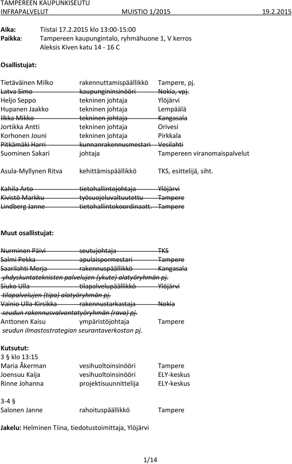 Heljo Seppo tekninen johtaja Ylöjärvi Hupanen Jaakko tekninen johtaja Lempäälä Ilkka Mikko tekninen johtaja Kangasala Jortikka Antti tekninen johtaja Orivesi Korhonen Jouni tekninen johtaja Pirkkala