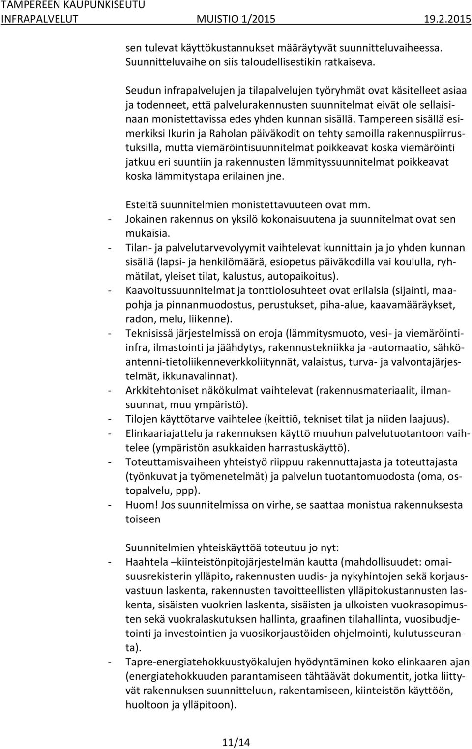 Tampereen sisällä esimerkiksi Ikurin ja Raholan päiväkodit on tehty samoilla rakennuspiirrustuksilla, mutta viemäröintisuunnitelmat poikkeavat koska viemäröinti jatkuu eri suuntiin ja rakennusten