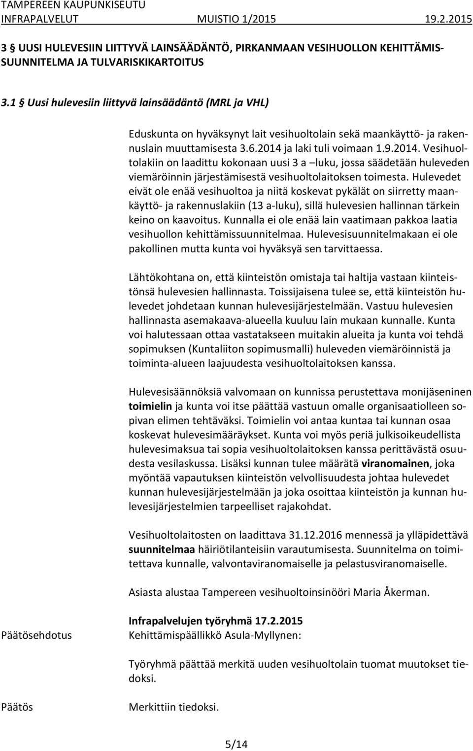 ja laki tuli voimaan 1.9.2014. Vesihuoltolakiin on laadittu kokonaan uusi 3 a luku, jossa säädetään huleveden viemäröinnin järjestämisestä vesihuoltolaitoksen toimesta.
