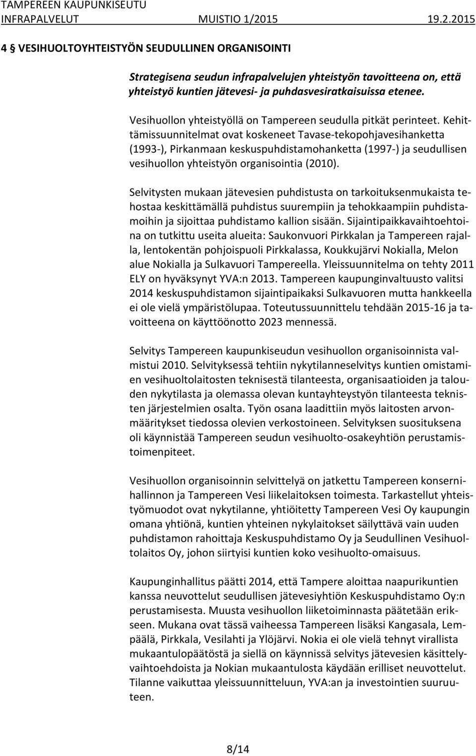 Kehittämissuunnitelmat ovat koskeneet Tavase-tekopohjavesihanketta (1993-), Pirkanmaan keskuspuhdistamohanketta (1997-) ja seudullisen vesihuollon yhteistyön organisointia (2010).