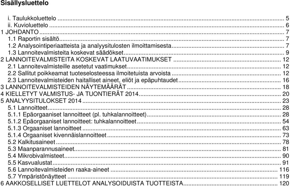 .. 16 3 LANNITEVALMISTEIDEN NÄYTEMÄÄRÄT... 18 4 KIELLETYT VALMISTUS- JA TUNTIERÄT 2014... 20 5 ANALYYSITULKSET 2014... 23 5.1 Lannoitteet... 28 5.1.1 Epäorgaaniset lannoitteet (pl. tuhkalannoitteet).