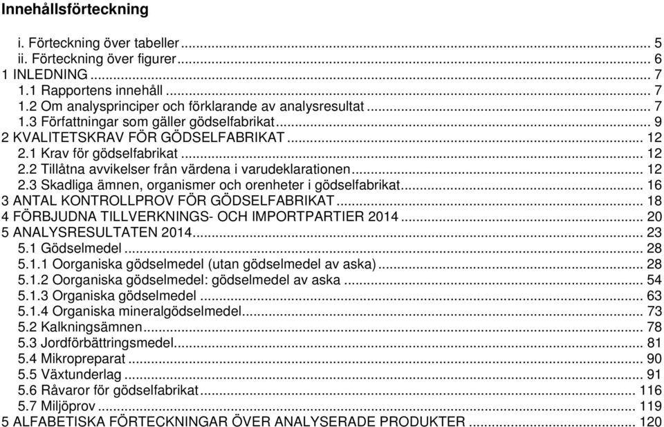 .. 16 3 ANTAL KNTRLLPRV FÖR GÖDSELFABRIKAT... 18 4 FÖRBJUDNA TILLVERKNINGS- CH IMPRTPARTIER 2014... 20 5 ANALYSRESULTATEN 2014... 23 5.1 Gödselmedel... 28 5.1.1 organiska gödselmedel (utan gödselmedel av aska).
