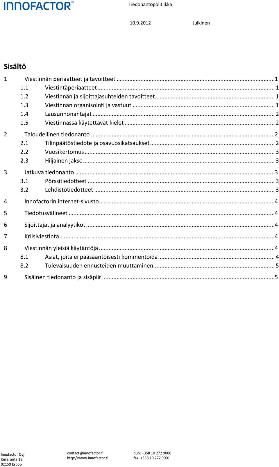 .. 3 3 Jatkuva tiedonanto...3 3.1 Pörssitiedotteet... 3 3.2 Lehdistötiedotteet... 3 4 Innofactorin internet-sivusto...4 5 Tiedotusvälineet...4 6 Sijoittajat ja analyytikot...4 7 Kriisiviestintä.