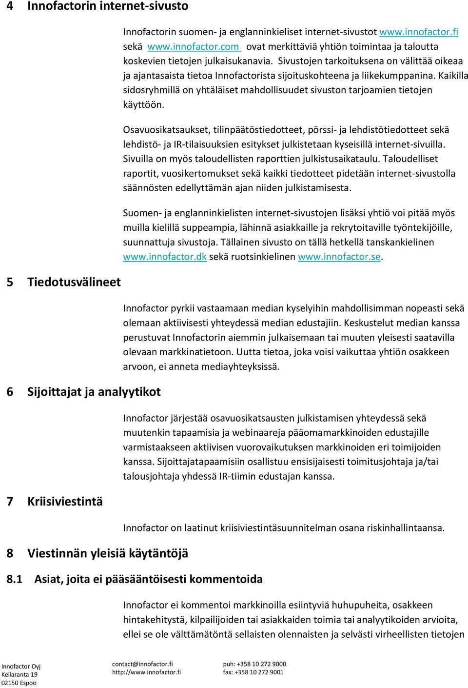 Sivustojen tarkoituksena on välittää oikeaa ja ajantasaista tietoa Innofactorista sijoituskohteena ja liikekumppanina.