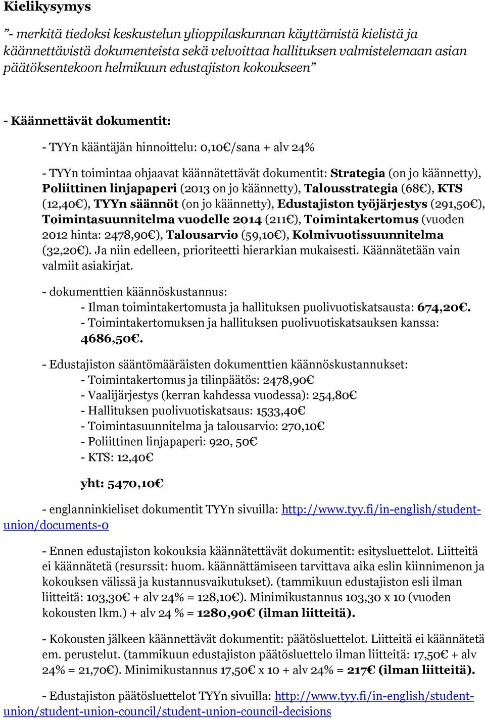 linjapaperi (2013 on jo käännetty), Talousstrategia (68 ), KTS (12,40 ), TYYn säännöt (on jo käännetty), Edustajiston työjärjestys (291,50 ), Toimintasuunnitelma vuodelle 2014 (211 ),