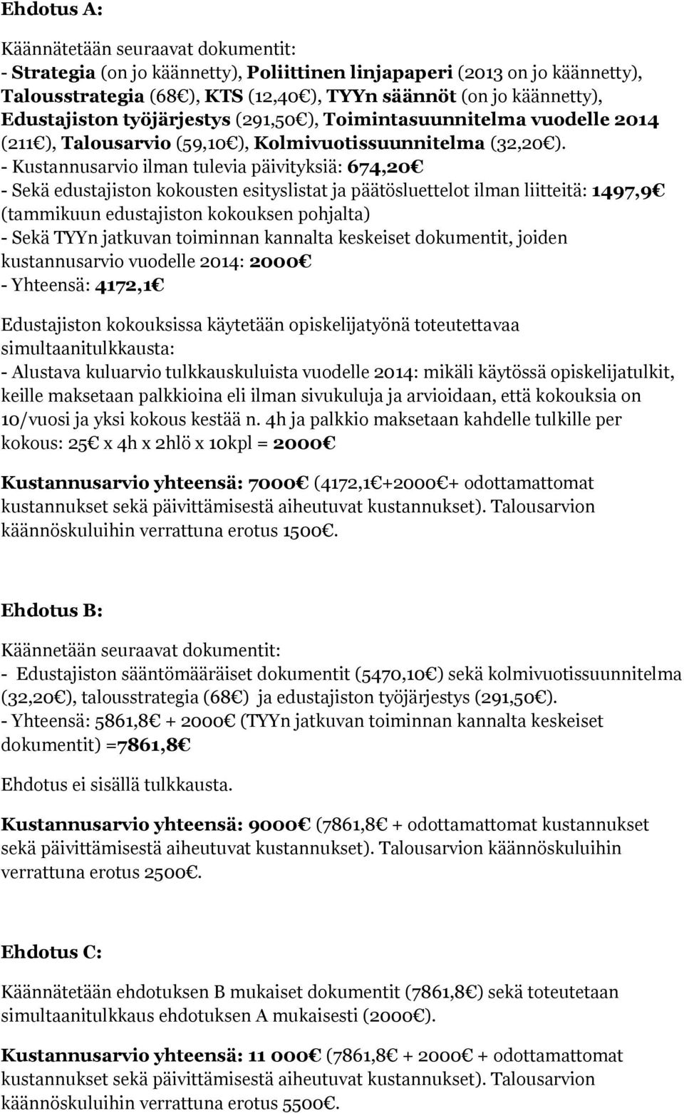 - Kustannusarvio ilman tulevia päivityksiä: 674,20 - Sekä edustajiston kokousten esityslistat ja päätösluettelot ilman liitteitä: 1497,9 (tammikuun edustajiston kokouksen pohjalta) - Sekä TYYn