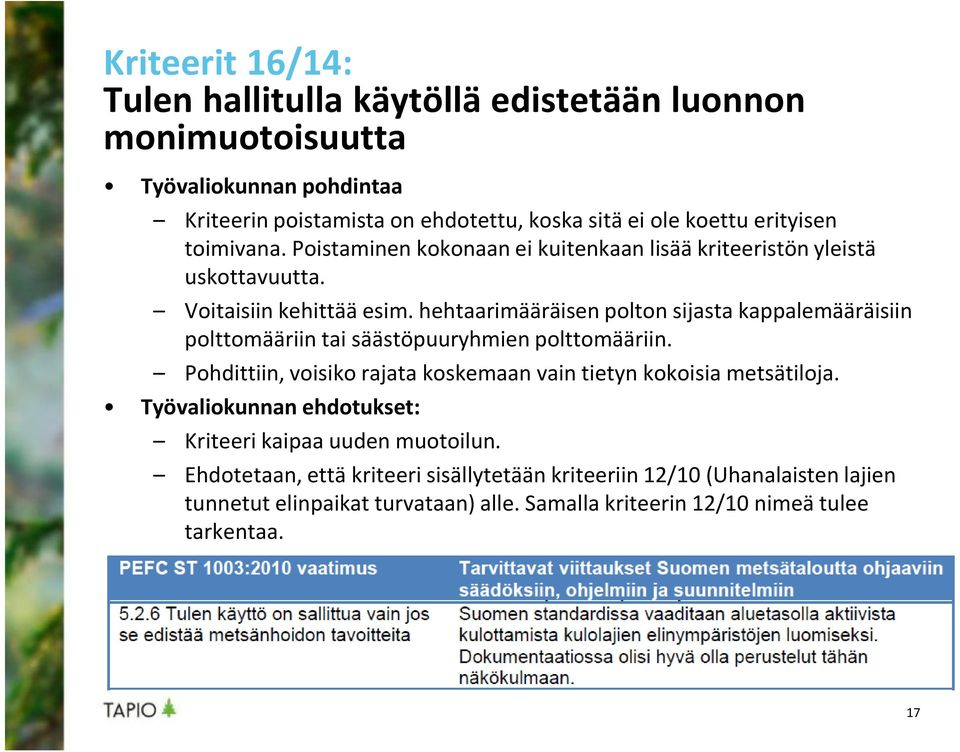 hehtaarimääräisen polton sijasta kappalemääräisiin polttomääriin tai säästöpuuryhmien polttomääriin. Pohdittiin, voisiko rajata koskemaan vain tietyn kokoisia metsätiloja.