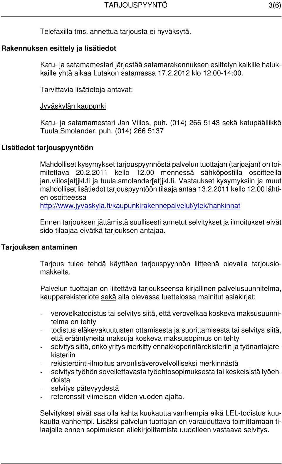 Tarvittavia lisätietoja antavat: Katu- ja satamamestari Jan Viilos, puh. (014) 266 5143 sekä katupäällikkö Tuula Smolander, puh.
