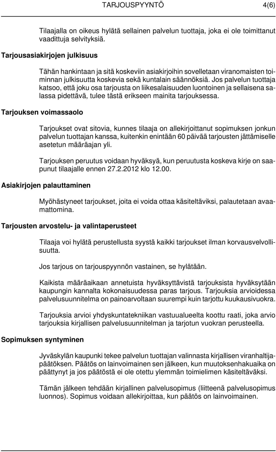 Jos palvelun tuottaja katsoo, että joku osa tarjousta on liikesalaisuuden luontoinen ja sellaisena salassa pidettävä, tulee tästä erikseen mainita tarjouksessa.