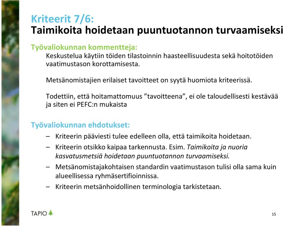 Todettiin, että hoitamattomuus tavoitteena, ei ole taloudellisesti kestävää ja siten ei PEFC:n mukaista Työvaliokunnan ehdotukset: Kriteerin pääviesti tulee edelleen olla, että taimikoita