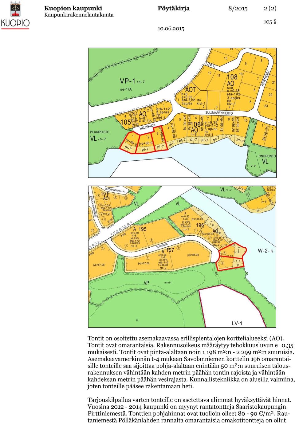 Asemakaavamerkinnän t-4 mukaan Savolanniemen korttelin 196 omarantaisille tonteille saa sijoittaa pohja-alaltaan enintään 50 m²:n suuruisen talousrakennuksen vähintään kahden metrin päähän tontin